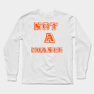 NOT A CHANCE "orange" Long Sleeve T-Shirt